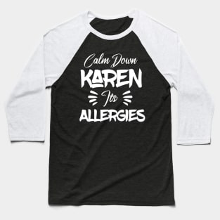 Calm Down Karen Its Allergies Baseball T-Shirt